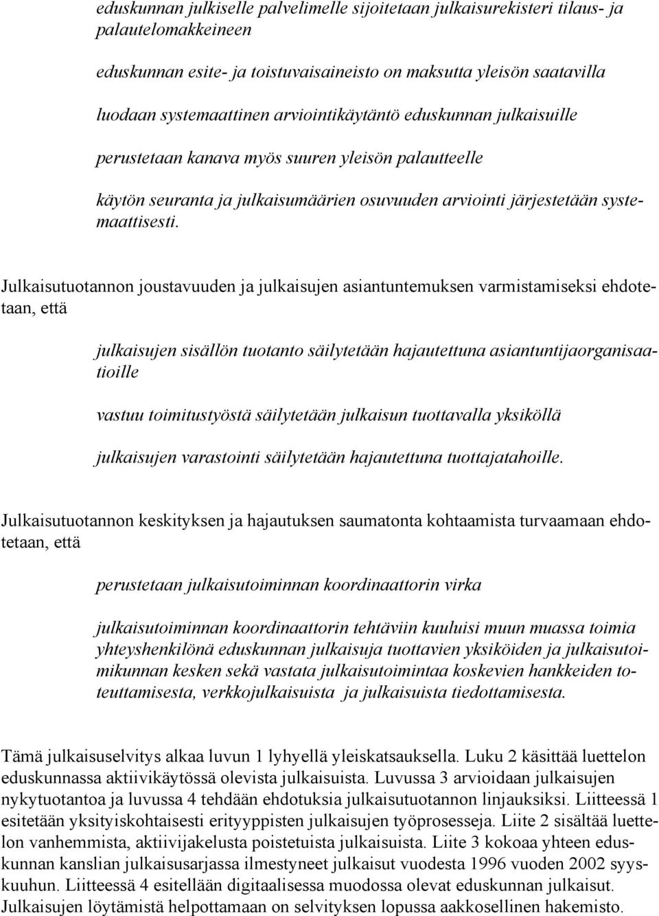 Julkaisutuotannon joustavuuden ja julkaisujen asiantuntemuksen varmistamiseksi ehdotetaan, että S S S julkaisujen sisällön tuotanto säilytetään hajautettuna asiantuntijaorganisaatioille vastuu