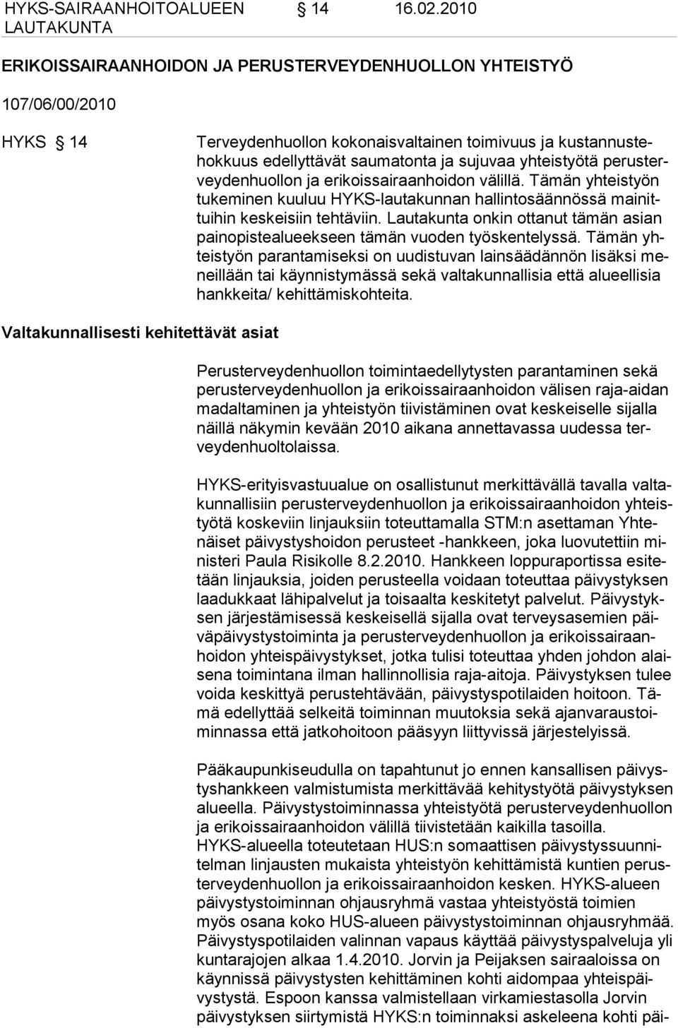 perusterveydenhuollon ja erikoissai raanhoidon välil lä. Tä män yhteistyön tukeminen kuuluu HYKS-lautakunnan hallintosään nössä mainittui hin keskeisiin tehtäviin.