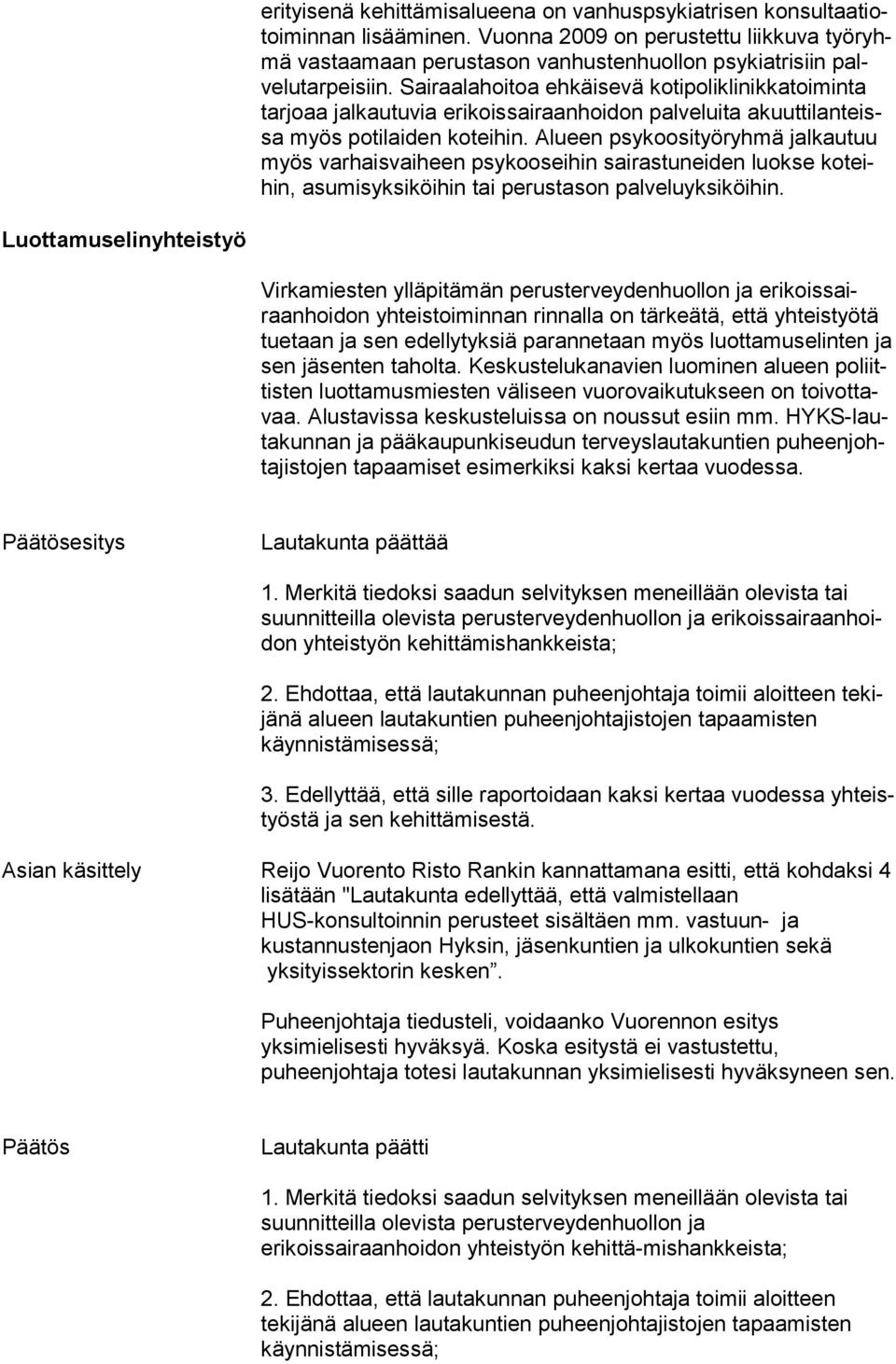 Alueen psykoosityöryhmä jalkautuu myös varhaisvaiheen psykooseihin sairastuneiden luokse koteihin, asumisyksiköi hin tai perustason palveluyksiköihin.