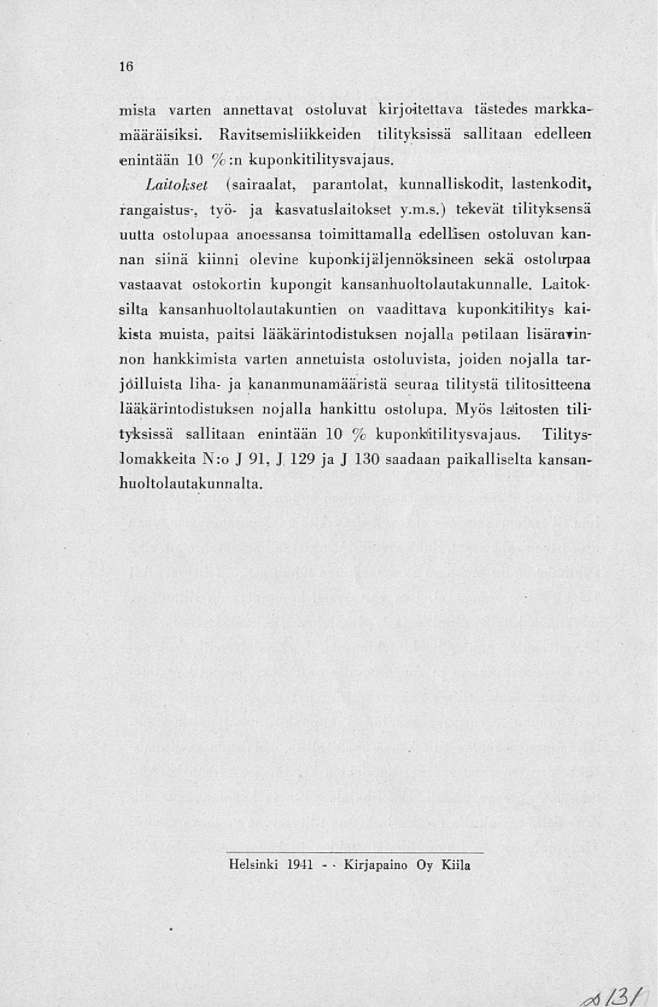 t (sairaalat, parantolat, kunnalliskodit, lastenkodit, rangaistus-, työ- ja kasvatuslaitokset y.m.s.) tekevät tilityksensä uutta ostolupaa anoessansa toimittamalla edellisen ostoluvan kannan siinä