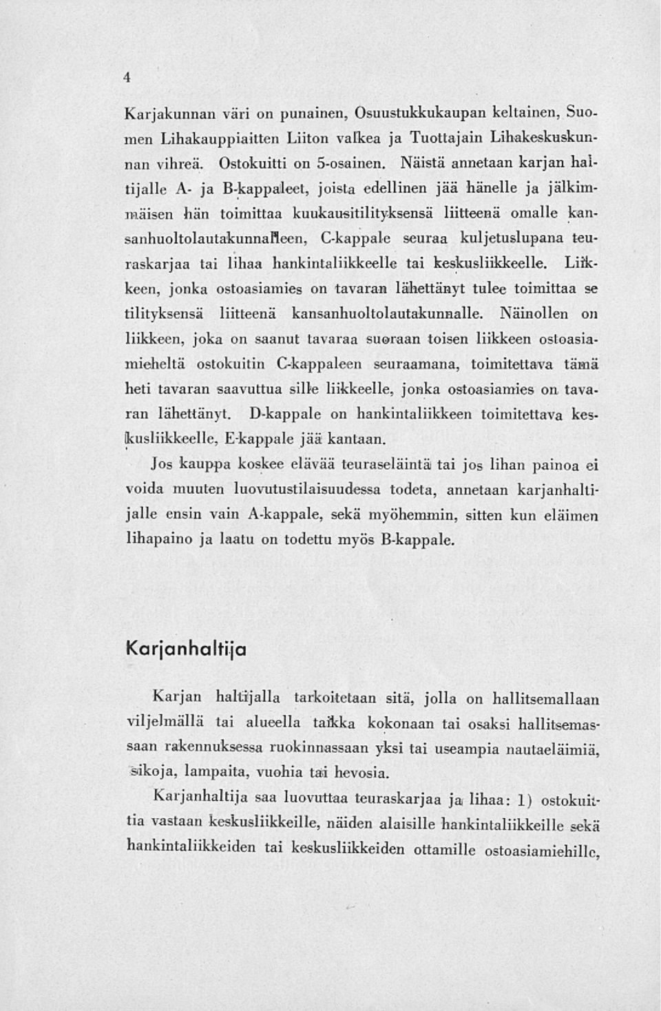 kuljetuslupana teuraskarjaa tai lihaa hankintaliikkeelle tai keskusliikkeelle. Liikkeen, jonka ostoasiamies on tavaran lähettänyt tulee toimittaa se tilityksensä liitteenä kansanhuoltolautakunnalle.