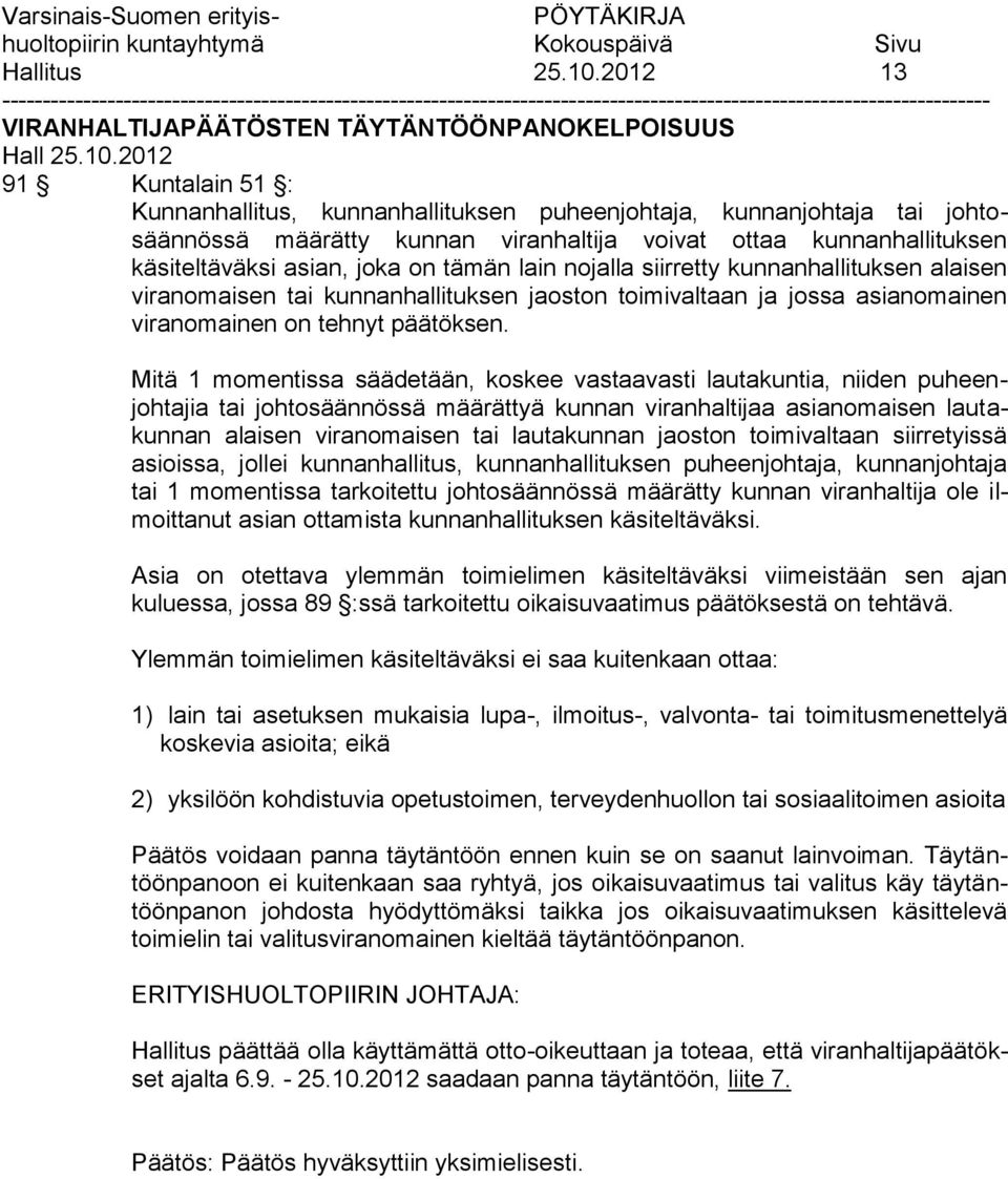 kunnanhallituksen käsiteltäväksi asian, joka on tämän lain nojalla siirretty kunnanhallituksen alaisen viranomaisen tai kunnanhallituksen jaoston toimivaltaan ja jossa asianomainen viranomainen on