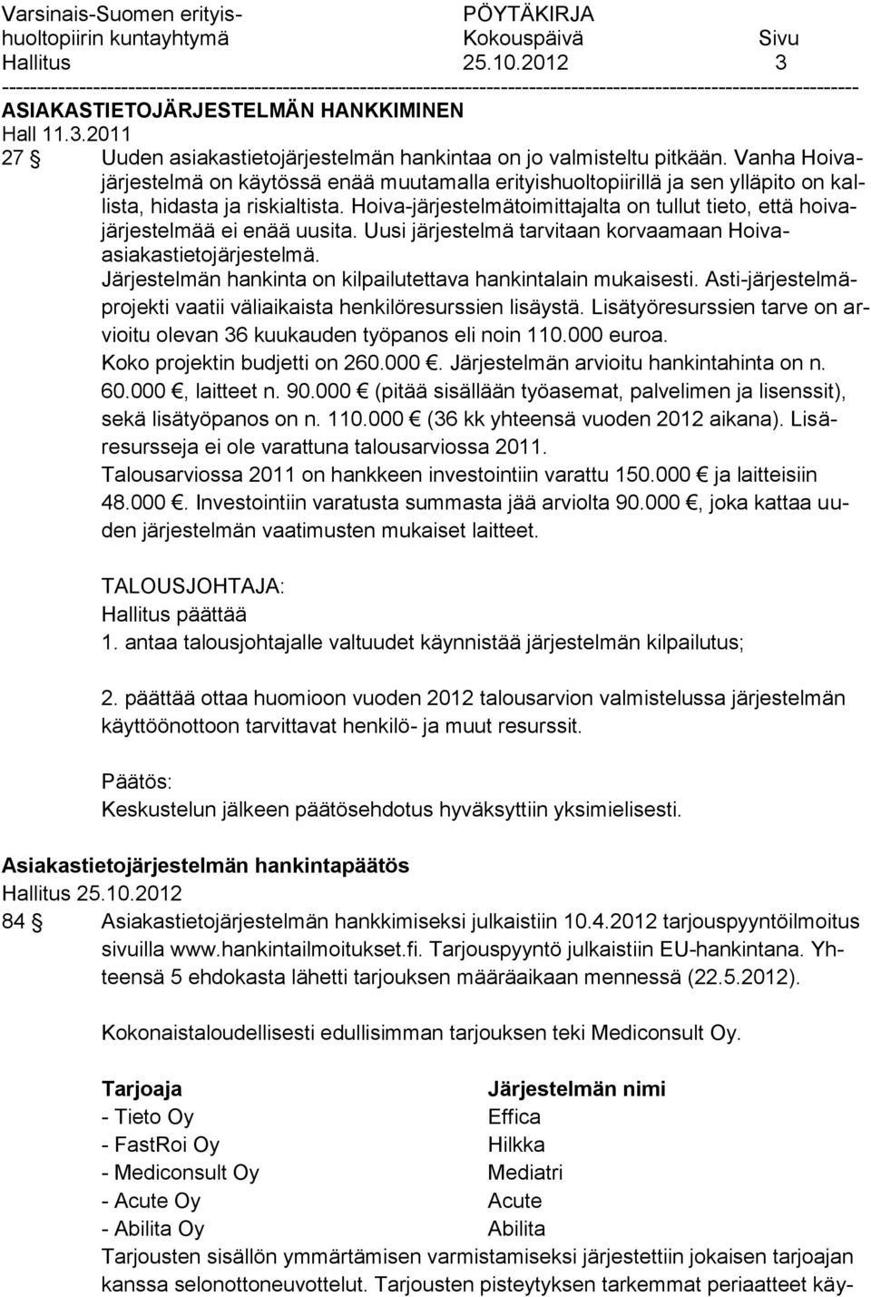 Hoiva-järjestelmätoimittajalta on tullut tieto, että hoivajärjestelmää ei enää uusita. Uusi järjestelmä tarvitaan korvaamaan Hoivaasiakastietojärjestelmä.