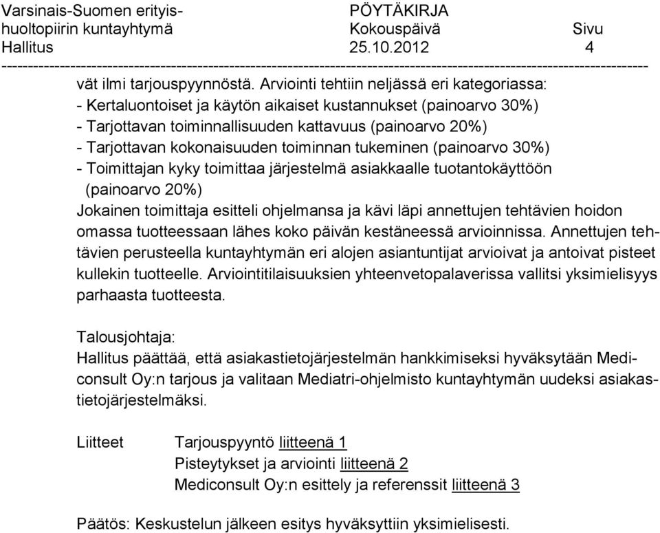 toiminnan tukeminen (painoarvo 30%) - Toimittajan kyky toimittaa järjestelmä asiakkaalle tuotantokäyttöön (painoarvo 20%) Jokainen toimittaja esitteli ohjelmansa ja kävi läpi annettujen tehtävien