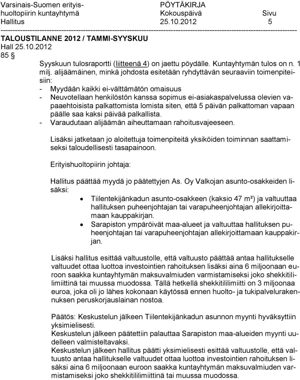 vapaaehtoisista palkattomista lomista siten, että 5 päivän palkattoman vapaan päälle saa kaksi päivää palkallista. - Varaudutaan alijäämän aiheuttamaan rahoitusvajeeseen.