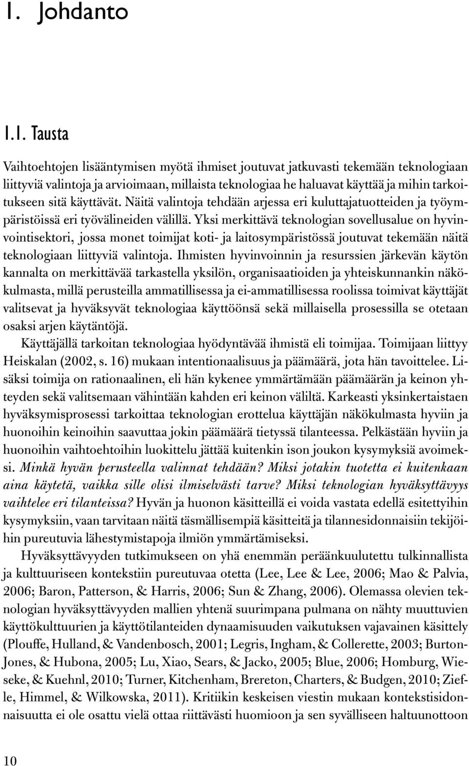 Yksi merkittävä teknologian sovellusalue on hyvinvointisektori, jossa monet toimijat koti- ja laitosympäristössä joutuvat tekemään näitä teknologiaan liittyviä valintoja.