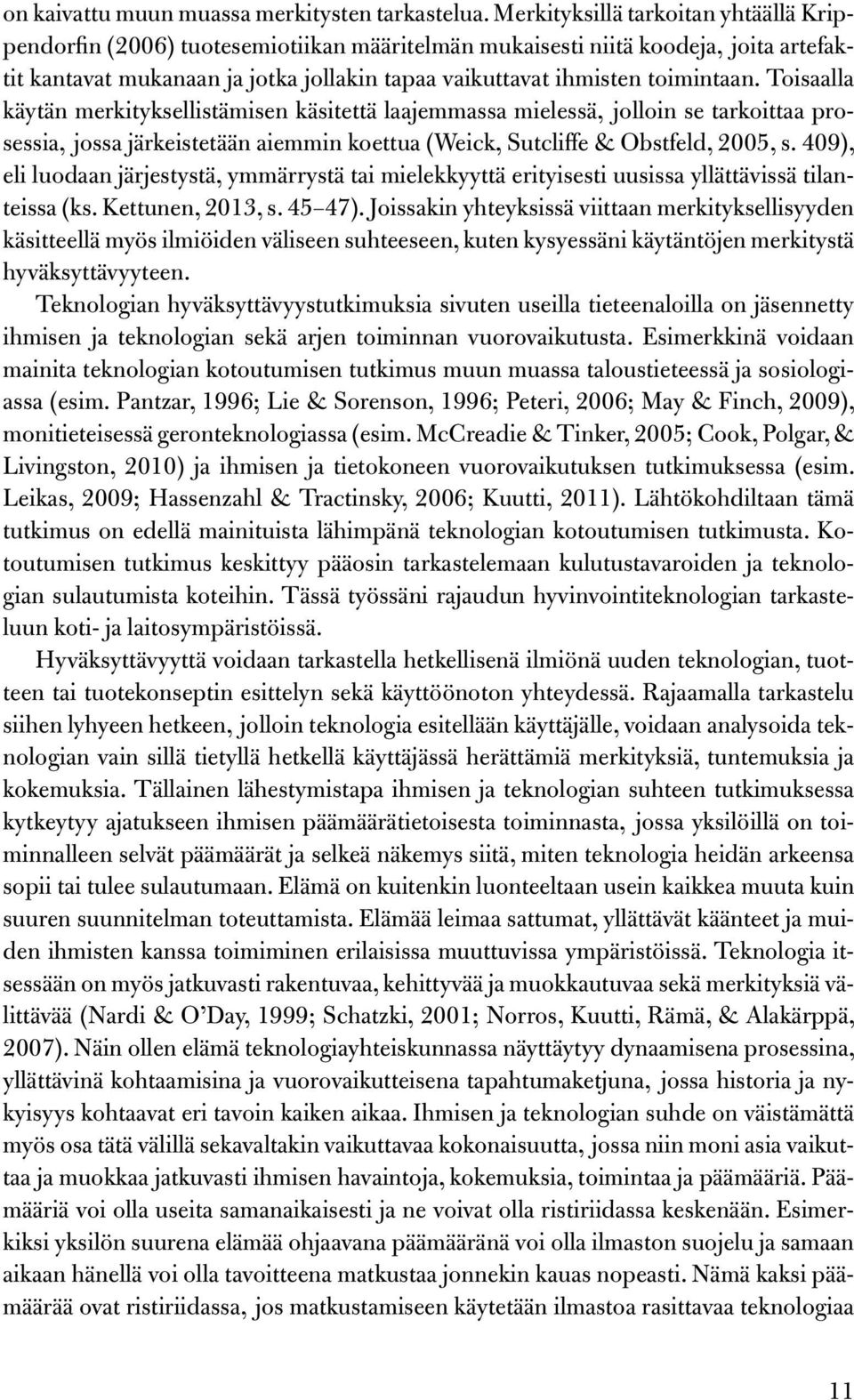 Toisaalla käytän merkityksellistämisen käsitettä laajemmassa mielessä, jolloin se tarkoittaa prosessia, jossa järkeistetään aiemmin koettua (Weick, Sutcliffe & Obstfeld, 2005, s.