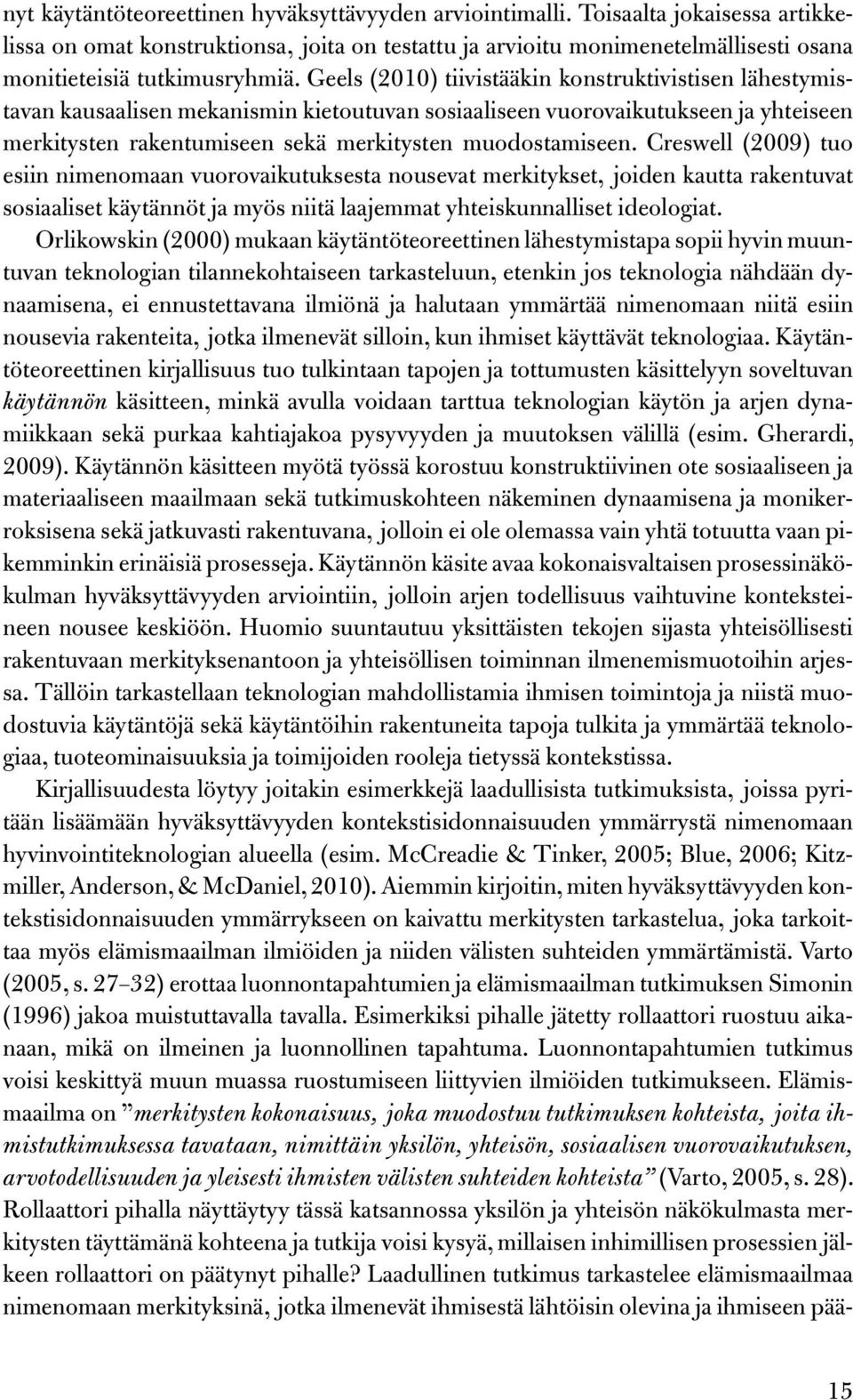 Geels (2010) tiivistääkin konstruktivistisen lähestymistavan kausaalisen mekanismin kietoutuvan sosiaaliseen vuorovaikutukseen ja yhteiseen merkitysten rakentumiseen sekä merkitysten muodostamiseen.