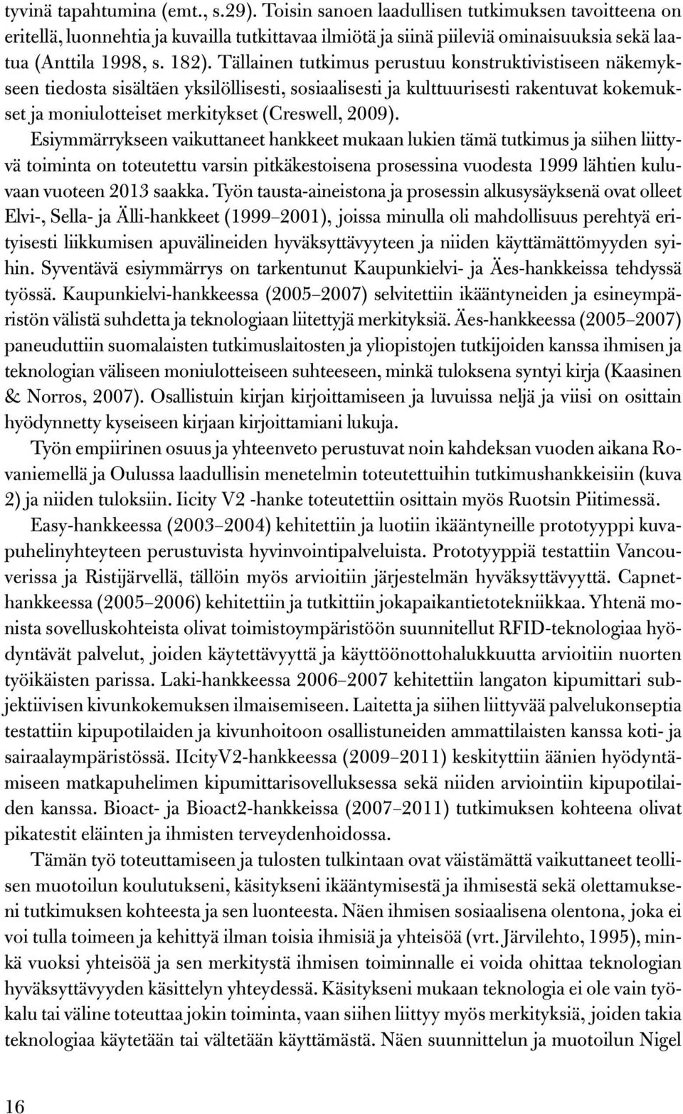 2009). Esiymmärrykseen vaikuttaneet hankkeet mukaan lukien tämä tutkimus ja siihen liittyvä toiminta on toteutettu varsin pitkäkestoisena prosessina vuodesta 1999 lähtien kuluvaan vuoteen 2013 saakka.