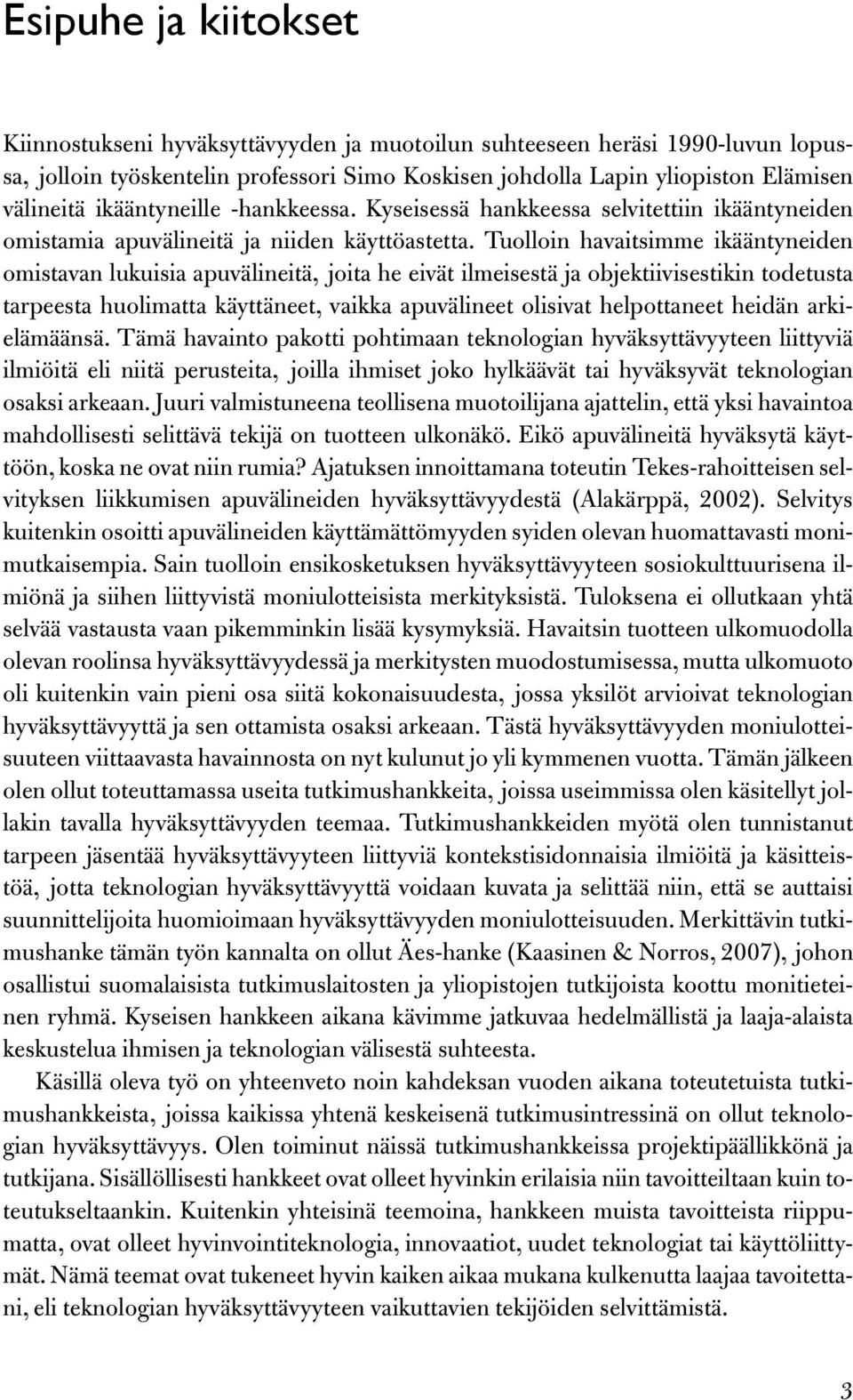 Tuolloin havaitsimme ikääntyneiden omistavan lukuisia apuvälineitä, joita he eivät ilmeisestä ja objektiivisestikin todetusta tarpeesta huolimatta käyttäneet, vaikka apuvälineet olisivat helpottaneet