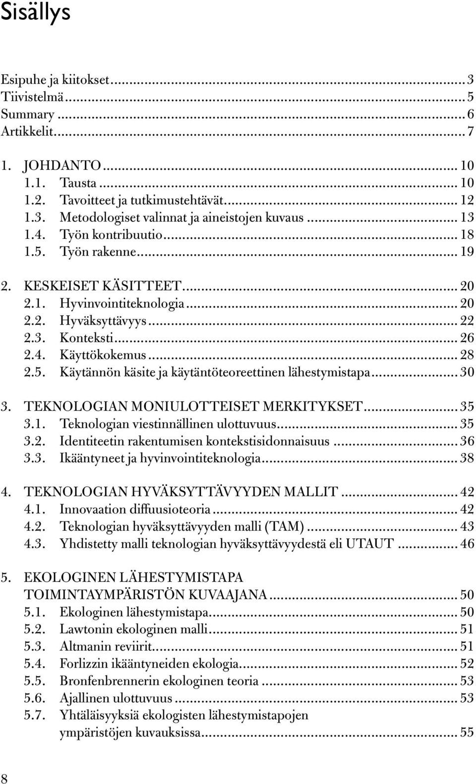 .. 30 3. TEKNOLOgian MONIULOTTEISET MERKITYKSET... 35 3.1. Teknologian viestinnällinen ulottuvuus... 35 3.2. Identiteetin rakentumisen kontekstisidonnaisuus... 36 3.3. Ikääntyneet ja hyvinvointiteknologia.