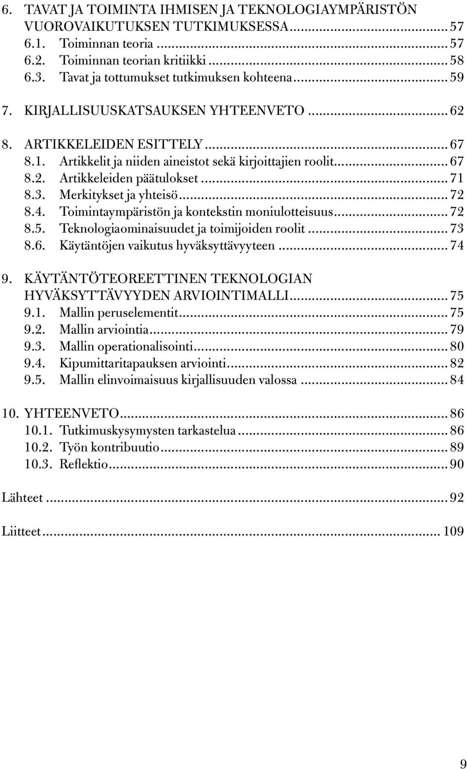 .. 71 8.3. Merkitykset ja yhteisö... 72 8.4. Toimintaympäristön ja kontekstin moniulotteisuus... 72 8.5. Teknologiaominaisuudet ja toimijoiden roolit... 73 8.6. Käytäntöjen vaikutus hyväksyttävyyteen.