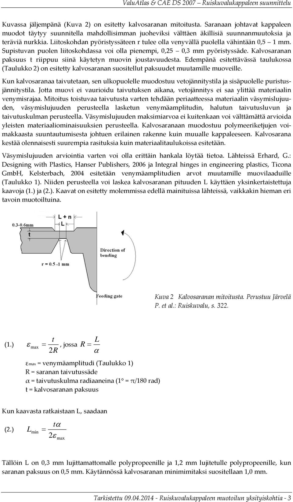 Kalvosaranan paksuus t riippuu siinä käytetyn muovin joustavuudesta. Edempänä esitettävässä taulukossa (Taulukko 2) on esitetty kalvosaranan suositellut paksuudet muutamille muoveille.