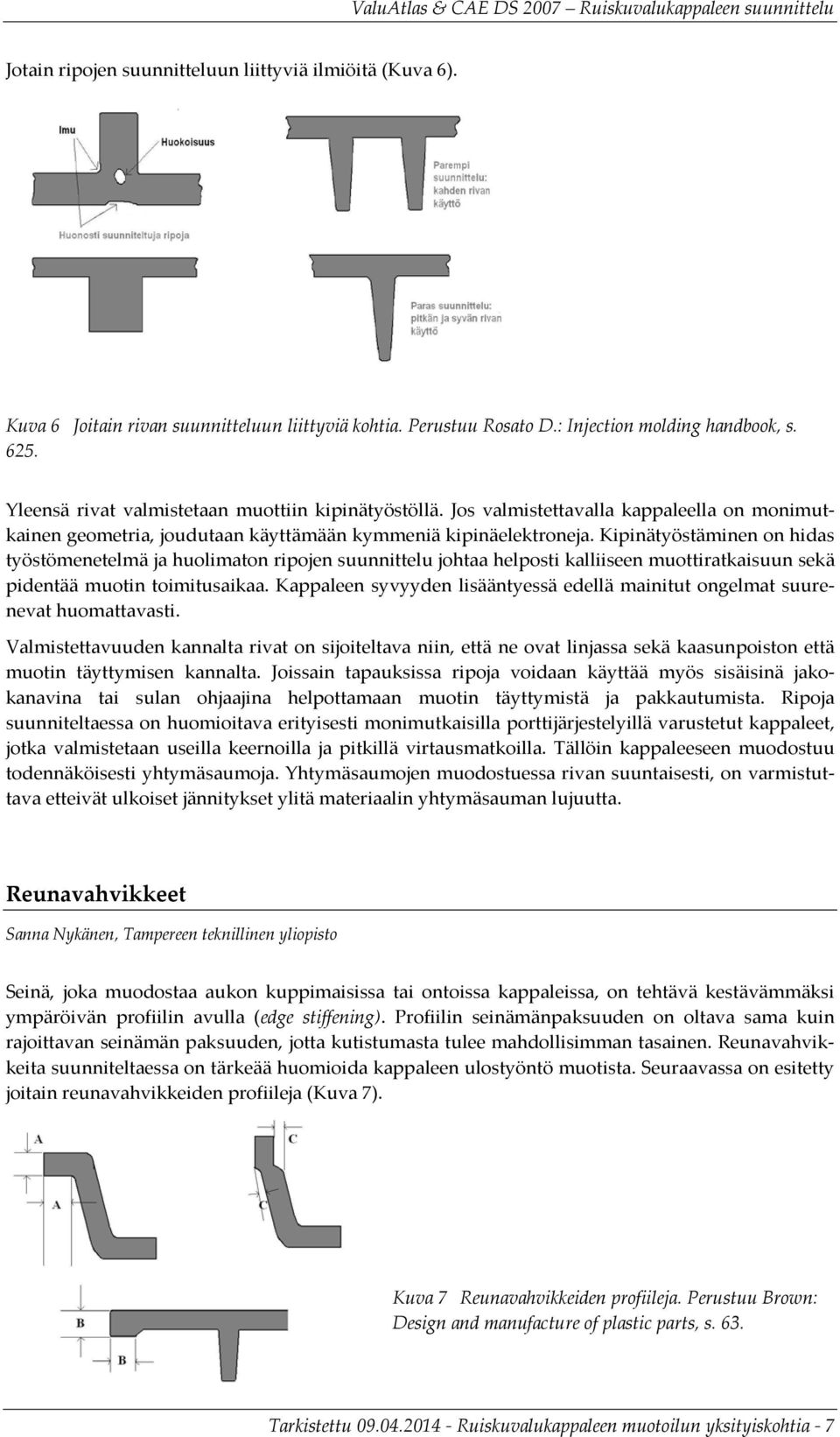 Kipinätyöstäminen on hidas työstömenetelmä ja huolimaton ripojen suunnittelu johtaa helposti kalliiseen muottiratkaisuun sekä pidentää muotin toimitusaikaa.