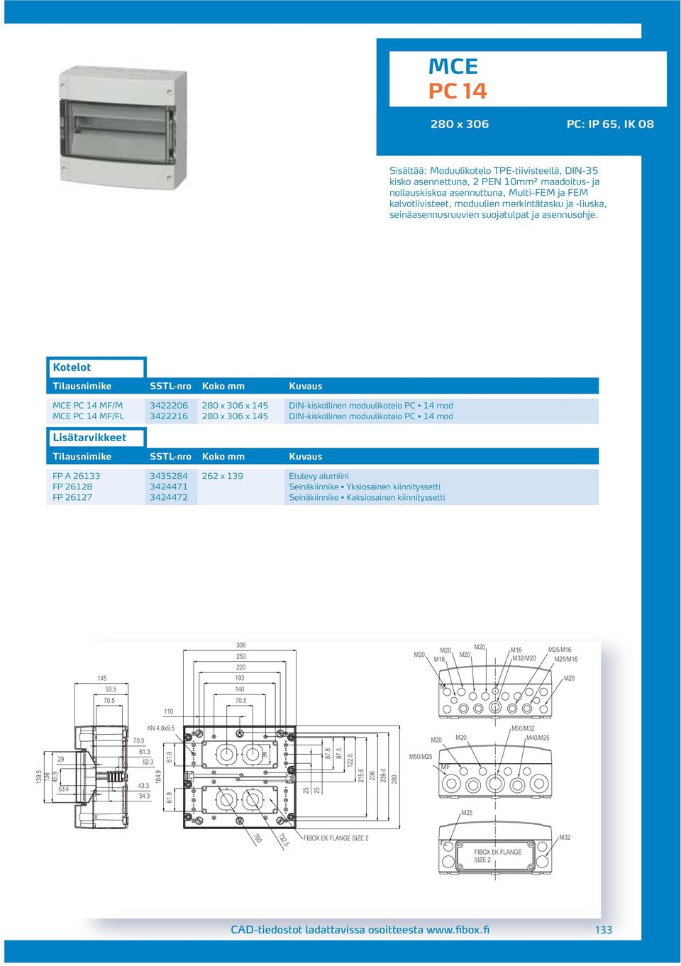 MCE PC 14 MF/M 3406 80 x 306 x 145 DIN-kiskollinen moduulikotelo PC 14 mod MCE PC 14 MF/FL 3416 80 x 306 x 145 DIN-kiskollinen moduulikotelo PC 14 mod FP A 6133 343584 6 x 139 Etulevy alumiini FP 618