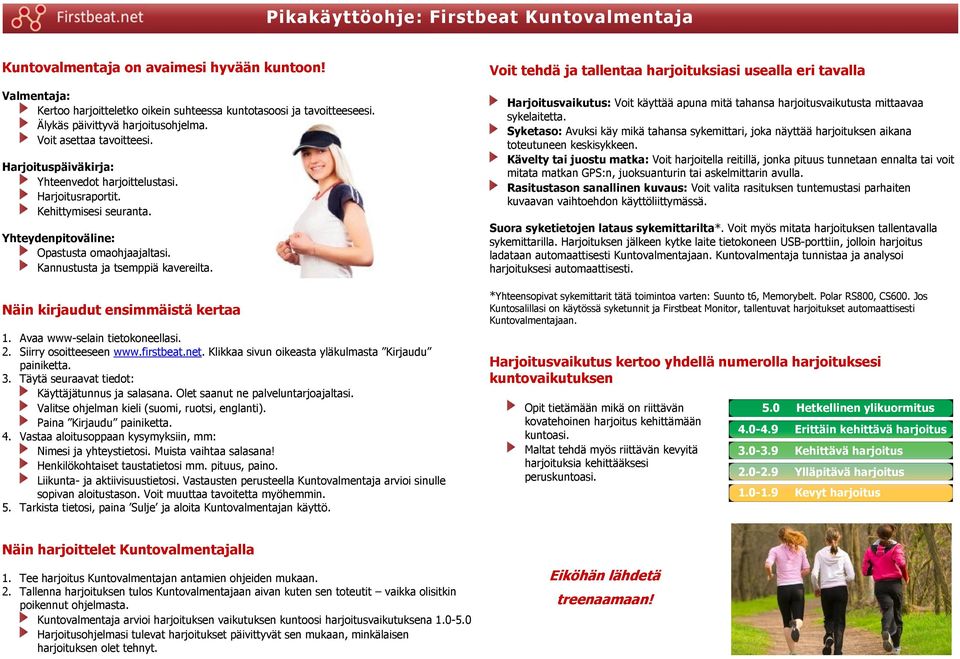 Yhteydenpitoväline: Opastusta omaohjaajaltasi. Kannustusta ja tsemppiä kavereilta. Näin kirjaudut ensimmäistä kertaa 1. Avaa www-selain tietokoneellasi. 2. Siirry osoitteeseen www.firstbeat.net.