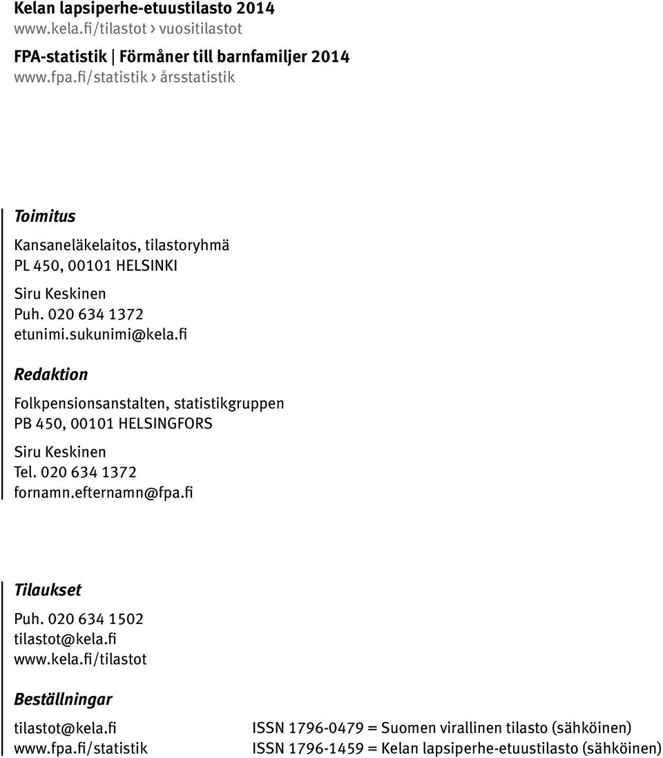 fi Redaktion Folkpensionsanstalten, statistikgruppen PB 450, 00101 HELSINGFORS Siru Keskinen Tel. 020 634 1372 fornamn.efternamn@fpa.fi Tilaukset Puh.