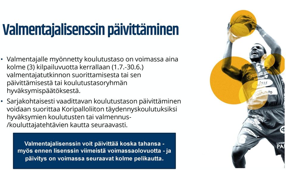 Sarjakohtaisesti vaadittavan koulutustason päivittäminen voidaan suorittaa Koripalloliiton täydennyskoulutuksiksi hyväksymien koulutusten tai