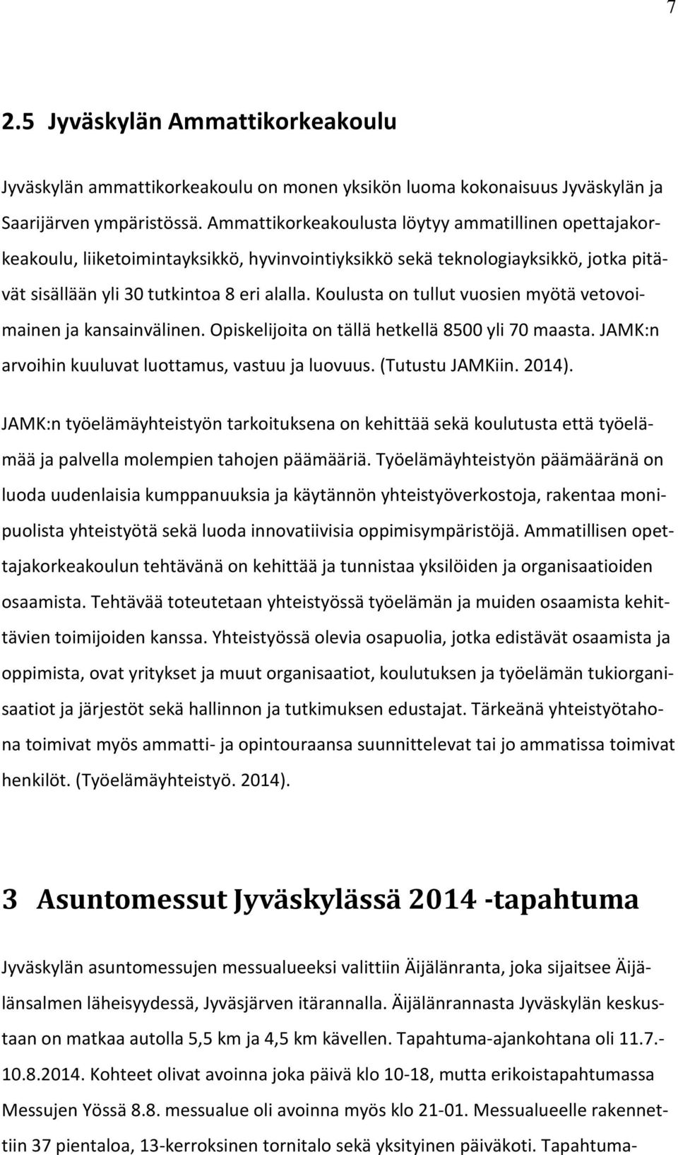 Koulusta on tullut vuosien myötä vetovoimainen ja kansainvälinen. Opiskelijoita on tällä hetkellä 8500 yli 70 maasta. JAMK:n arvoihin kuuluvat luottamus, vastuu ja luovuus. (Tutustu JAMKiin. 2014).