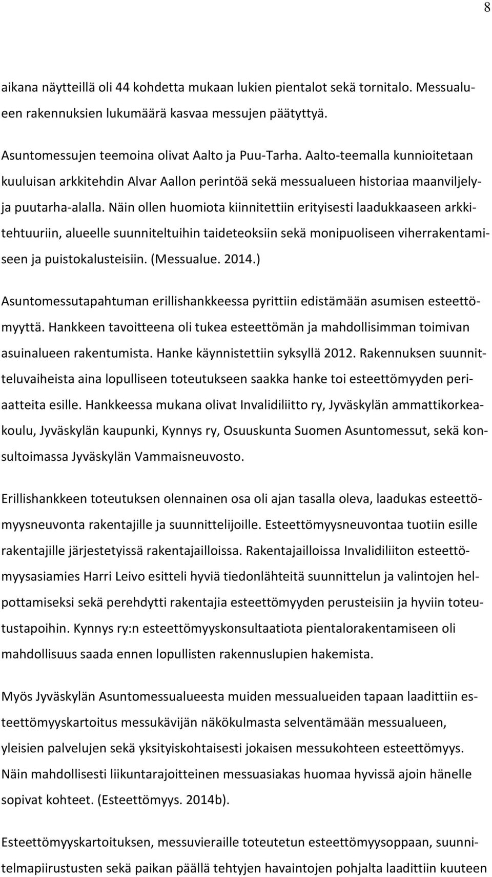 Näin ollen huomiota kiinnitettiin erityisesti laadukkaaseen arkkitehtuuriin, alueelle suunniteltuihin taideteoksiin sekä monipuoliseen viherrakentamiseen ja puistokalusteisiin. (Messualue. 2014.