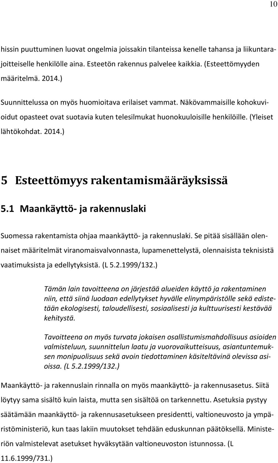 ) 5 Esteettömyys rakentamismääräyksissä 5.1 Maankäyttö- ja rakennuslaki Suomessa rakentamista ohjaa maankäyttö- ja rakennuslaki.