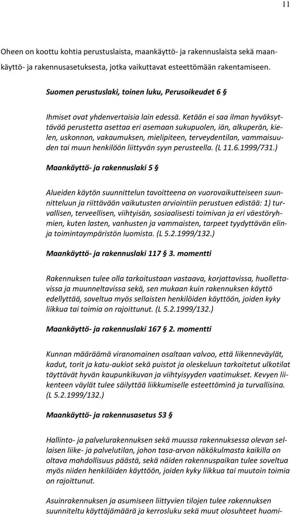 Ketään ei saa ilman hyväksyttävää perustetta asettaa eri asemaan sukupuolen, iän, alkuperän, kielen, uskonnon, vakaumuksen, mielipiteen, terveydentilan, vammaisuuden tai muun henkilöön liittyvän syyn