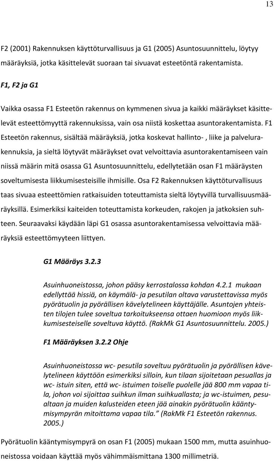 F1 Esteetön rakennus, sisältää määräyksiä, jotka koskevat hallinto-, liike ja palvelurakennuksia, ja sieltä löytyvät määräykset ovat velvoittavia asuntorakentamiseen vain niissä määrin mitä osassa G1