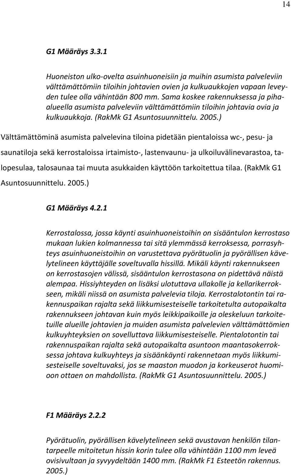 ) Välttämättöminä asumista palvelevina tiloina pidetään pientaloissa wc-, pesu- ja saunatiloja sekä kerrostaloissa irtaimisto-, lastenvaunu- ja ulkoiluvälinevarastoa, talopesulaa, talosaunaa tai