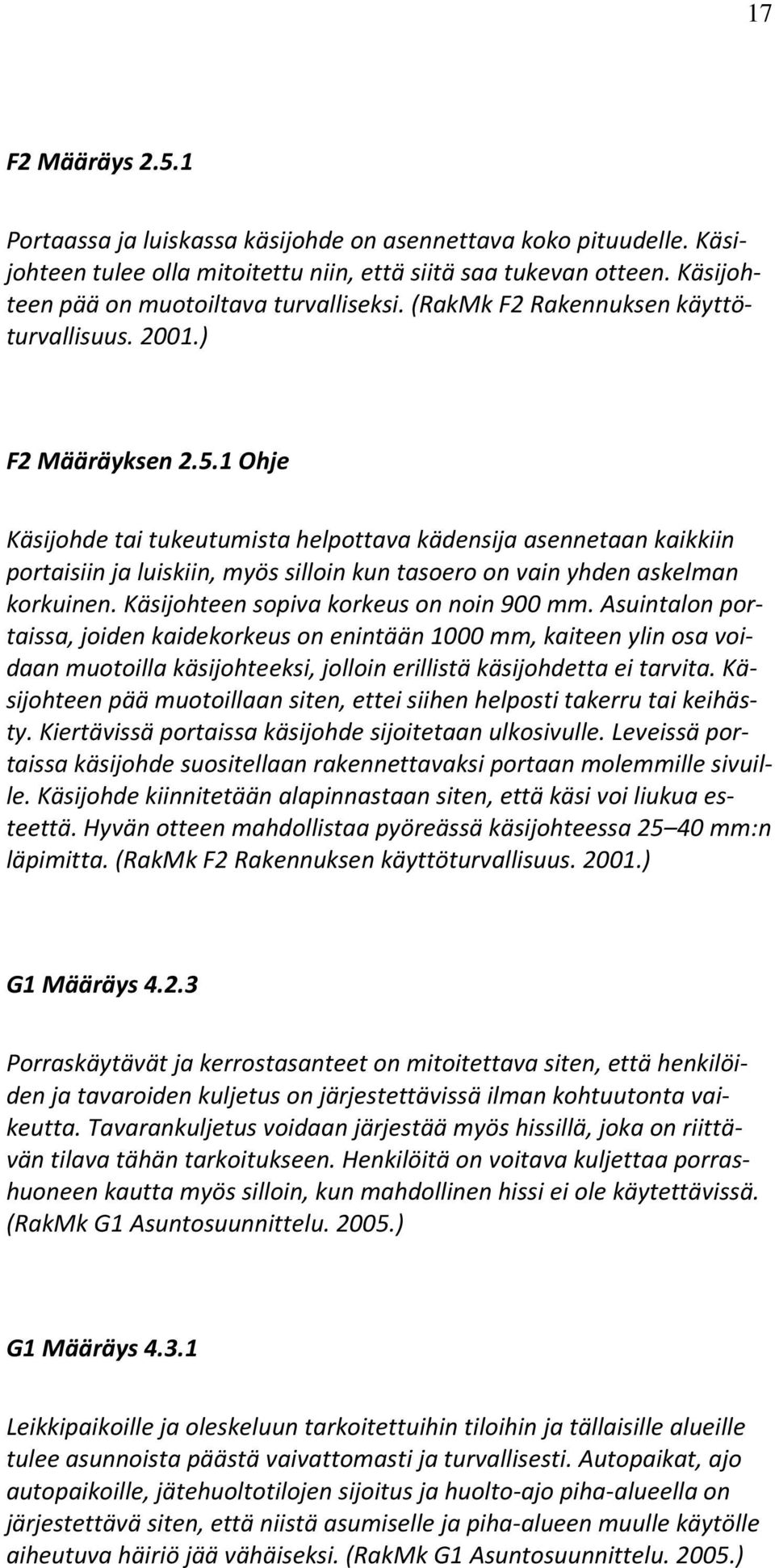 1 Ohje Käsijohde tai tukeutumista helpottava kädensija asennetaan kaikkiin portaisiin ja luiskiin, myös silloin kun tasoero on vain yhden askelman korkuinen. Käsijohteen sopiva korkeus on noin 900 mm.