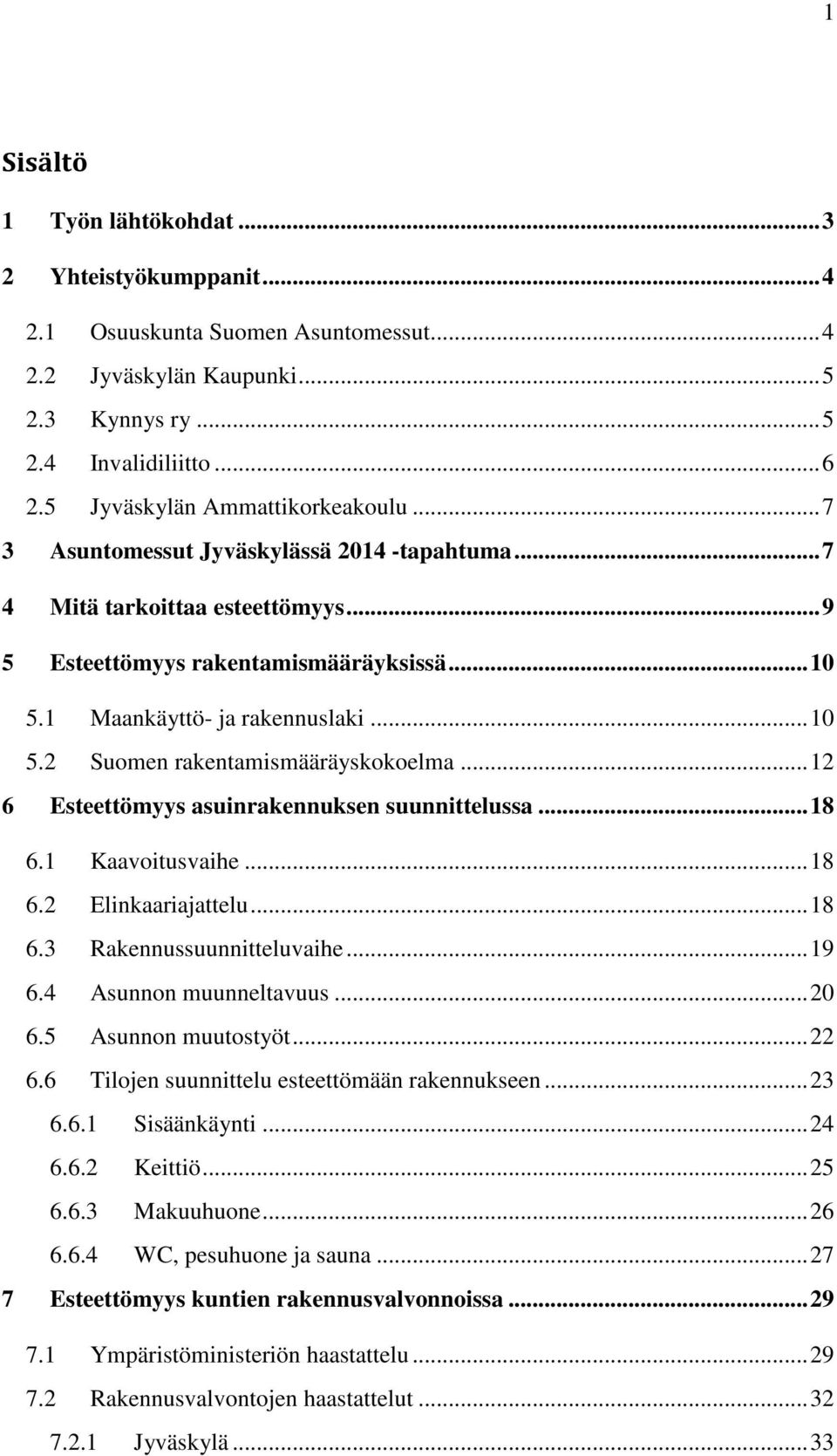 .. 10 5.2 Suomen rakentamismääräyskokoelma... 12 6 Esteettömyys asuinrakennuksen suunnittelussa... 18 6.1 Kaavoitusvaihe... 18 6.2 Elinkaariajattelu... 18 6.3 Rakennussuunnitteluvaihe... 19 6.