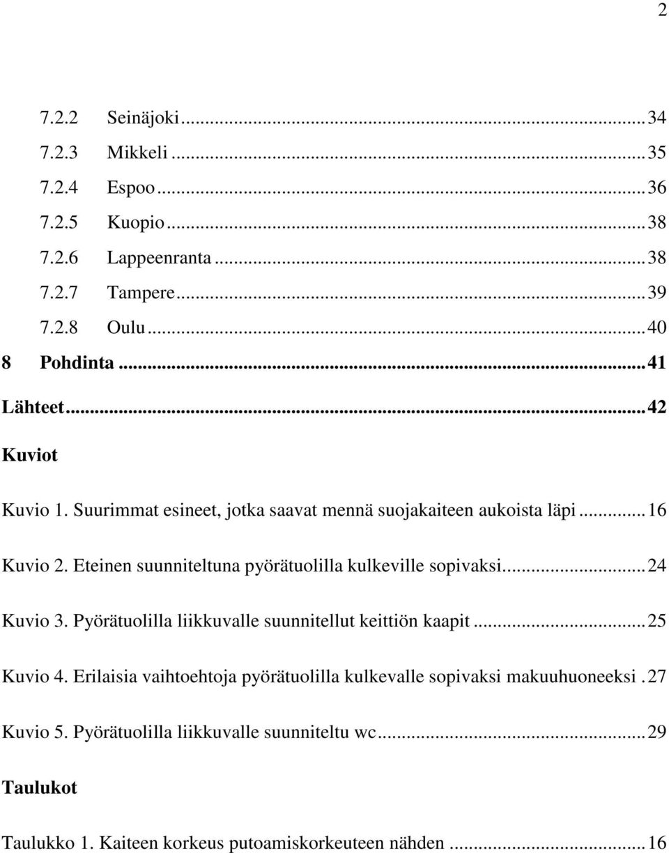 Eteinen suunniteltuna pyörätuolilla kulkeville sopivaksi.... 24 Kuvio 3. Pyörätuolilla liikkuvalle suunnitellut keittiön kaapit... 25 Kuvio 4.