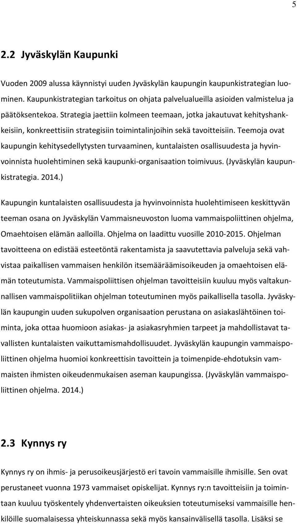 Strategia jaettiin kolmeen teemaan, jotka jakautuvat kehityshankkeisiin, konkreettisiin strategisiin toimintalinjoihin sekä tavoitteisiin.