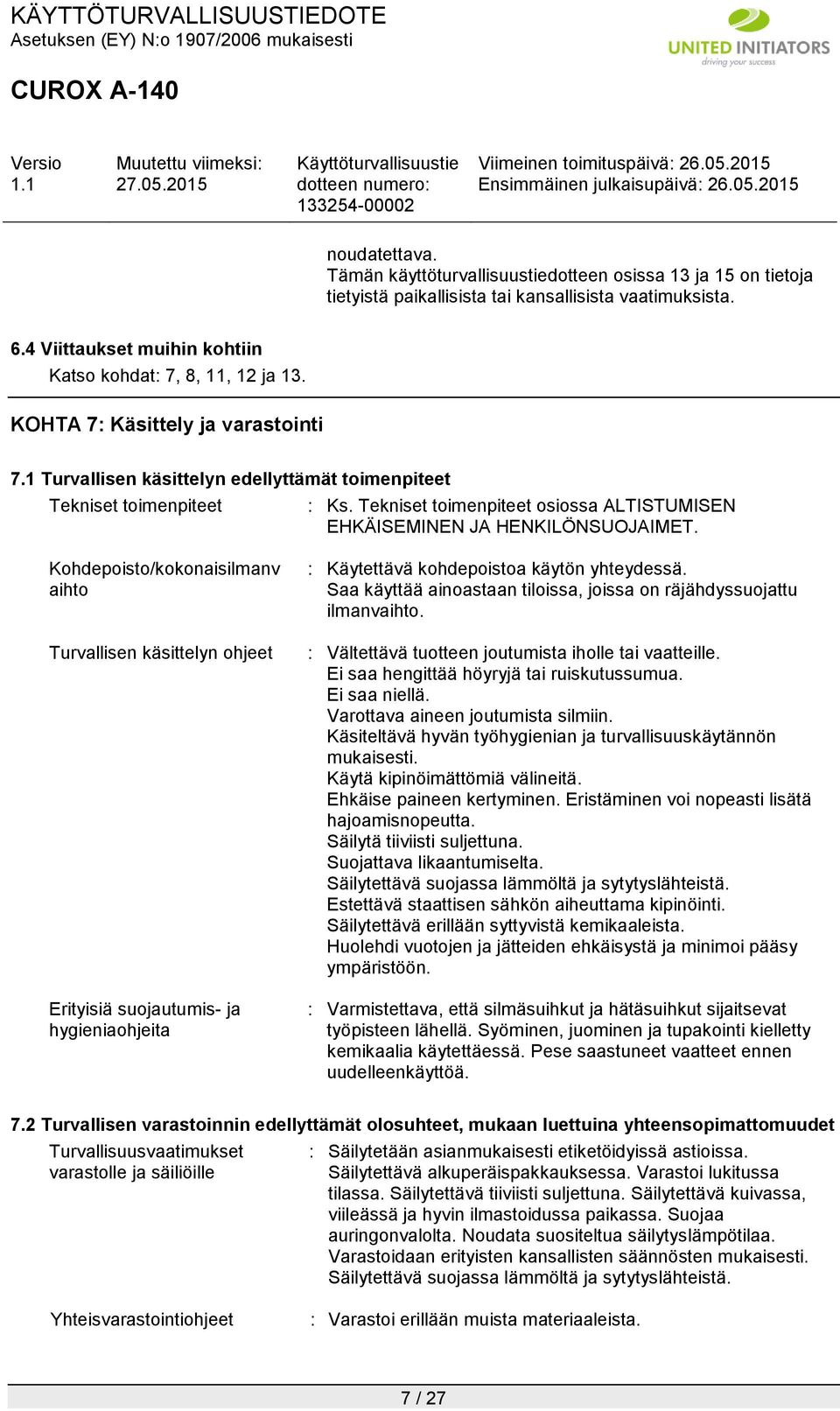 Kohdepoisto/kokonaisilmanv aihto Turvallisen käsittelyn ohjeet Erityisiä suojautumis- ja hygieniaohjeita : Käytettävä kohdepoistoa käytön yhteydessä.