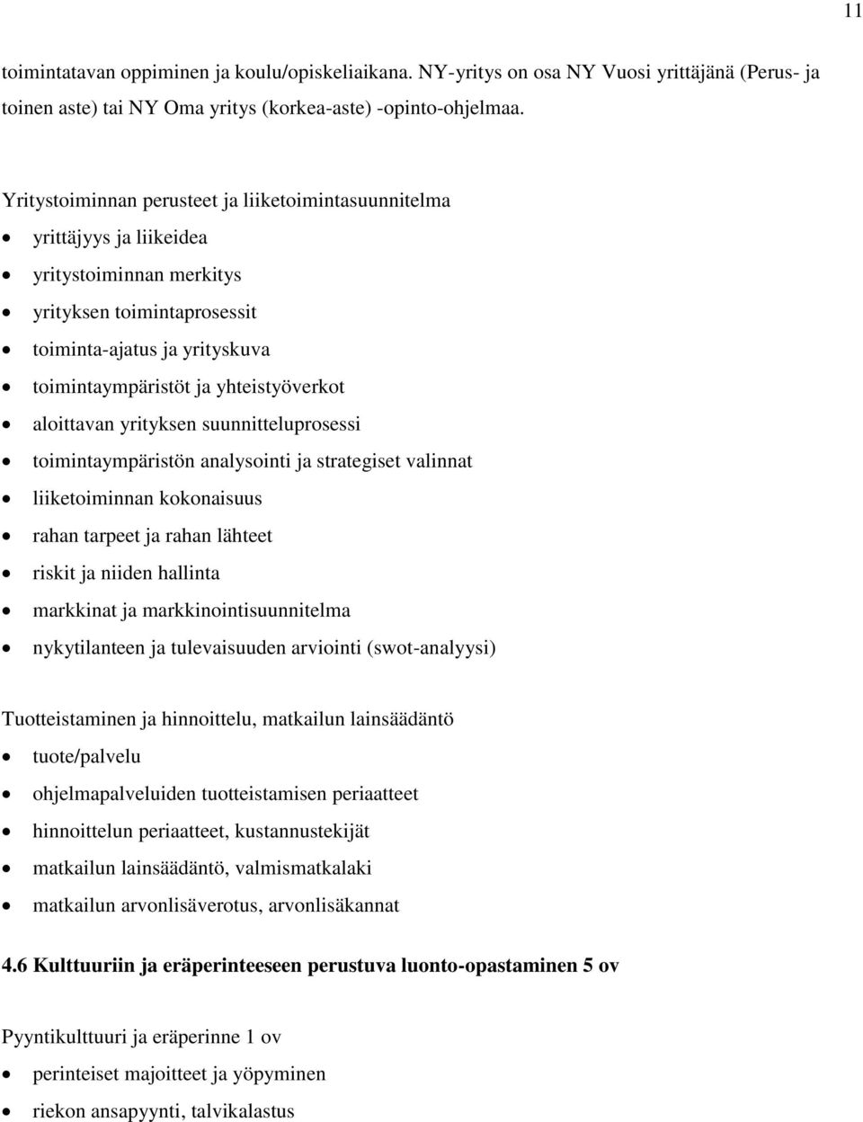 aloittavan yrityksen suunnitteluprosessi toimintaympäristön analysointi ja strategiset valinnat liiketoiminnan kokonaisuus rahan tarpeet ja rahan lähteet riskit ja niiden hallinta markkinat ja