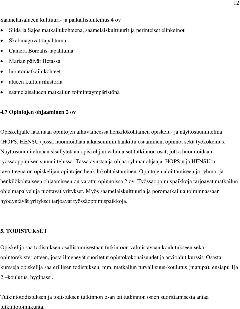 7 Opintojen ohjaaminen 2 ov Opiskelijalle laaditaan opintojen alkuvaiheessa henkilökohtainen opiskelu- ja näyttösuunnitelma (HOPS, HENSU) jossa huomioidaan aikaisemmin hankittu osaaminen, opinnot