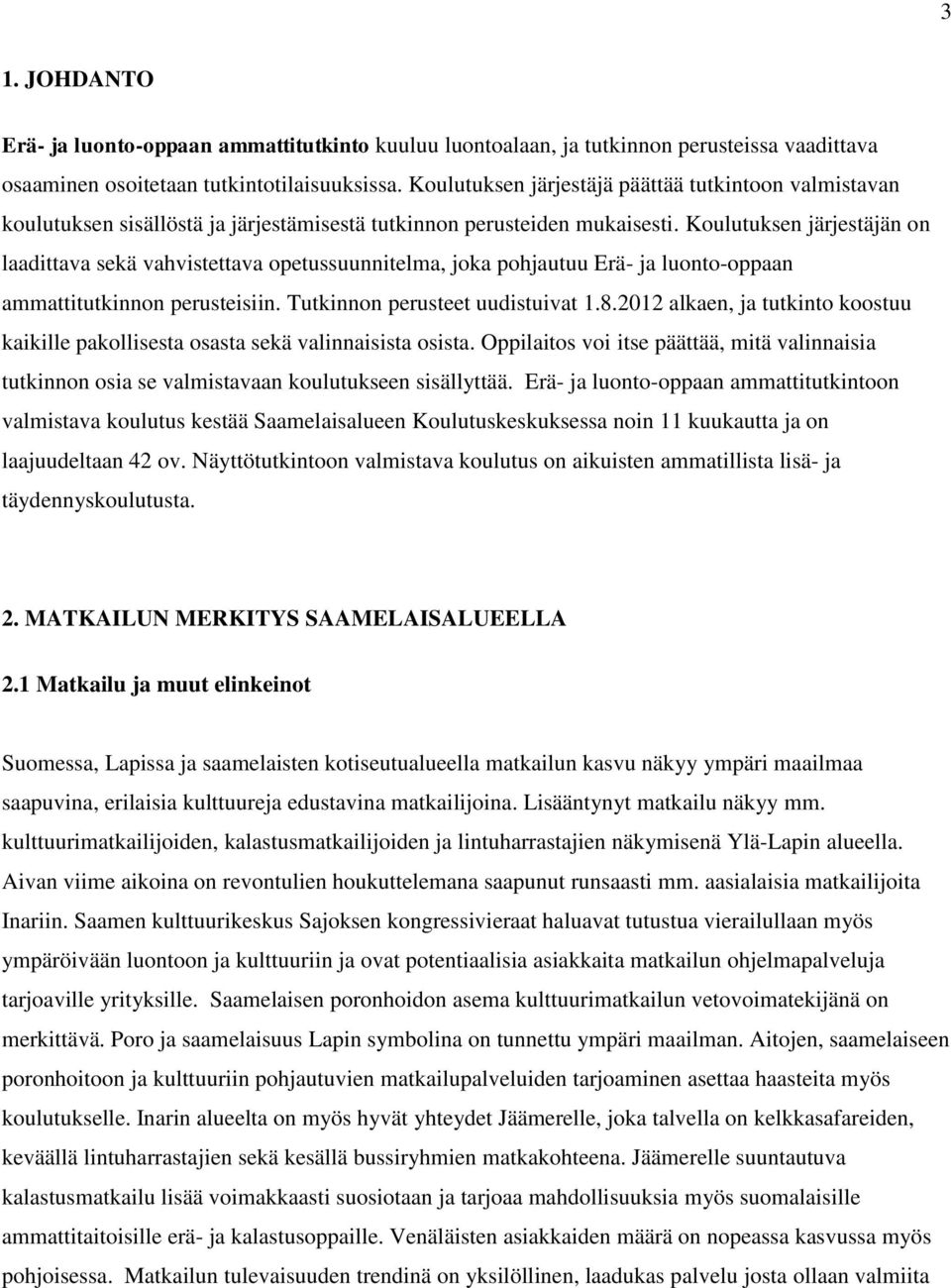 Koulutuksen järjestäjän on laadittava sekä vahvistettava opetussuunnitelma, joka pohjautuu Erä- ja luonto-oppaan ammattitutkinnon perusteisiin. Tutkinnon perusteet uudistuivat 1.8.