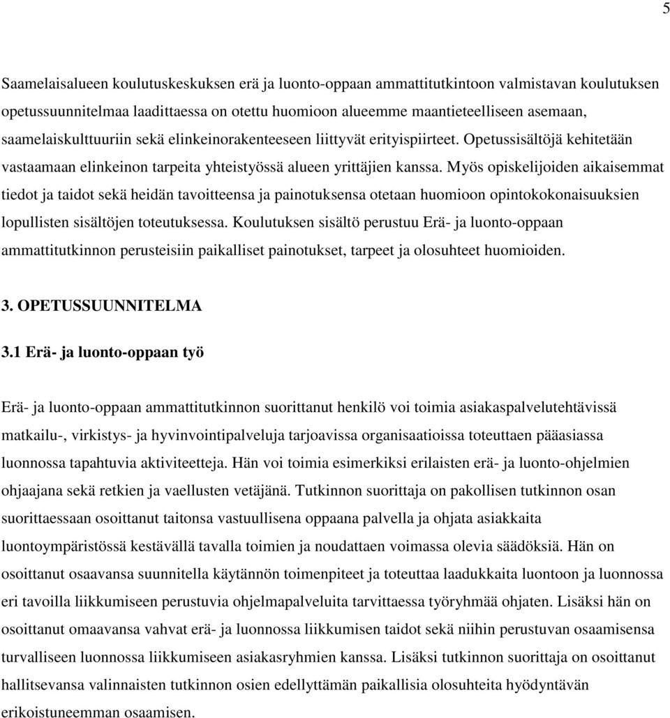 Myös opiskelijoiden aikaisemmat tiedot ja taidot sekä heidän tavoitteensa ja painotuksensa otetaan huomioon opintokokonaisuuksien lopullisten sisältöjen toteutuksessa.