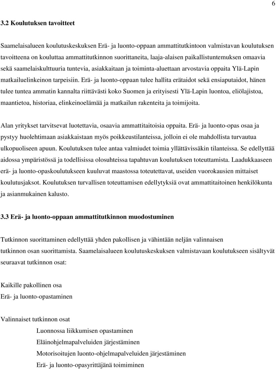 Erä- ja luonto-oppaan tulee hallita erätaidot sekä ensiaputaidot, hänen tulee tuntea ammatin kannalta riittävästi koko Suomen ja erityisesti Ylä-Lapin luontoa, eliölajistoa, maantietoa, historiaa,