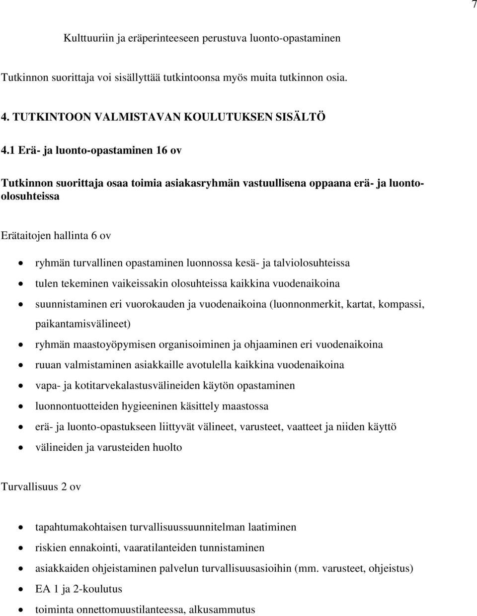 kesä- ja talviolosuhteissa tulen tekeminen vaikeissakin olosuhteissa kaikkina vuodenaikoina suunnistaminen eri vuorokauden ja vuodenaikoina (luonnonmerkit, kartat, kompassi, paikantamisvälineet)