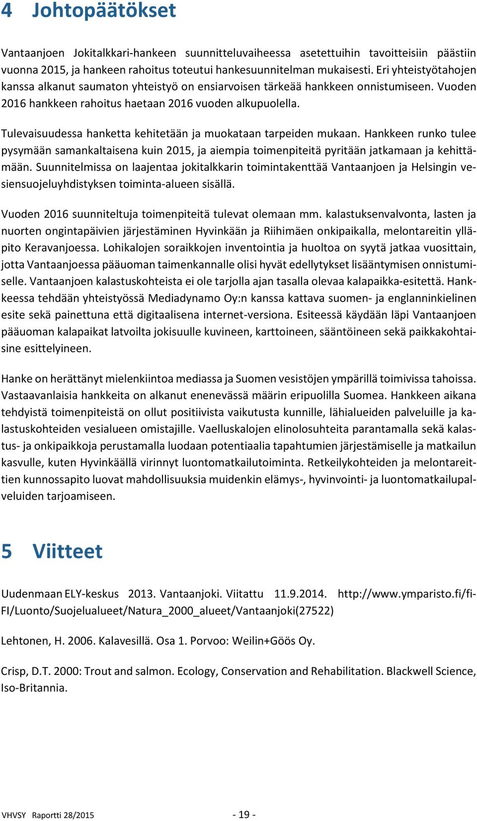 Tulevaisuudessa hanketta kehitetään ja muokataan tarpeiden mukaan. Hankkeen runko tulee pysymään samankaltaisena kuin 2015, ja aiempia toimenpiteitä pyritään jatkamaan ja kehittämään.