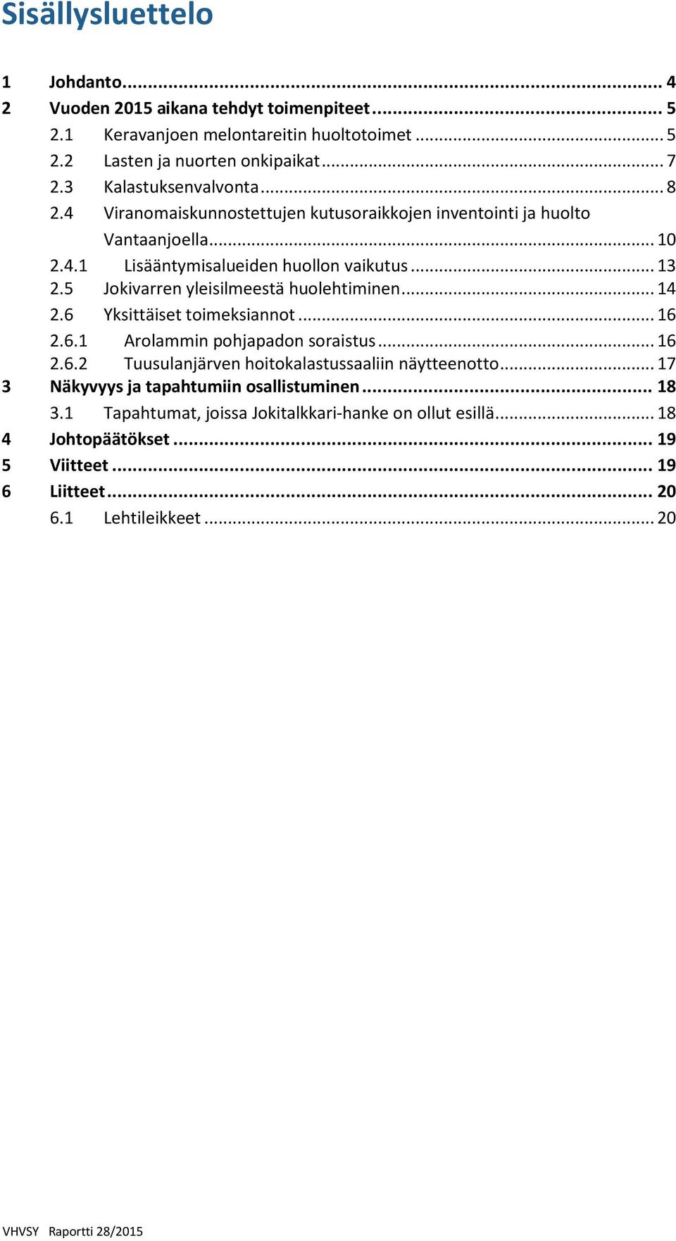 5 Jokivarren yleisilmeestä huolehtiminen... 14 2.6 Yksittäiset toimeksiannot... 16 2.6.1 Arolammin pohjapadon soraistus... 16 2.6.2 Tuusulanjärven hoitokalastussaaliin näytteenotto.