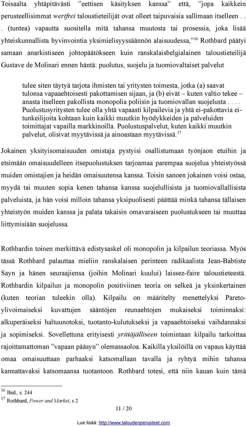 johtopäätökseen kuin ranskalaisbelgialainen taloustieteilijä Gustave de Molinari ennen häntä: puolutus, suojelu ja tuomiovaltaiset palvelut tulee siten täytyä tarjota ihmisten tai yritysten toimesta,