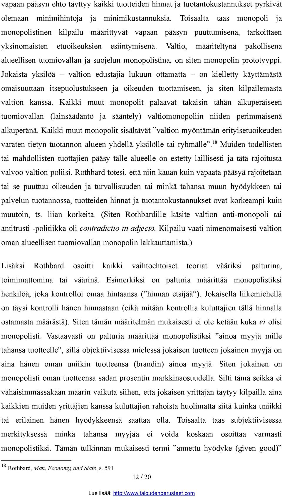 Valtio, määriteltynä pakollisena alueellisen tuomiovallan ja suojelun monopolistina, on siten monopolin prototyyppi.