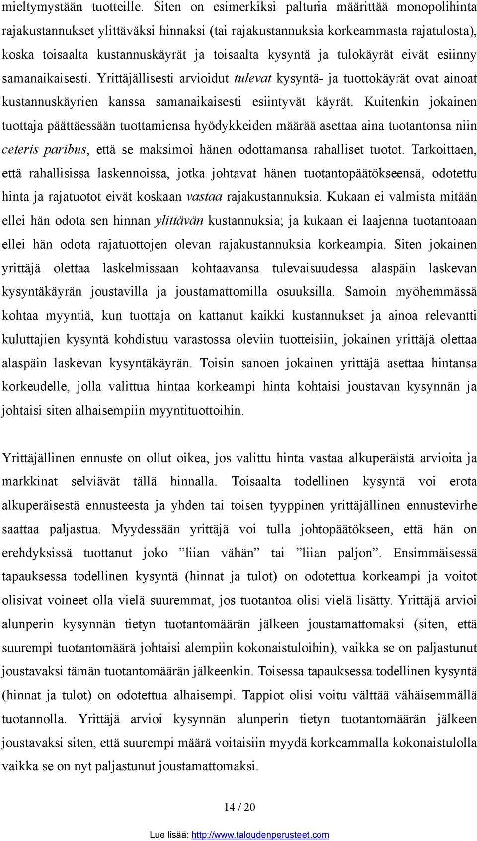 tulokäyrät eivät esiinny samanaikaisesti. Yrittäjällisesti arvioidut tulevat kysyntä- ja tuottokäyrät ovat ainoat kustannuskäyrien kanssa samanaikaisesti esiintyvät käyrät.