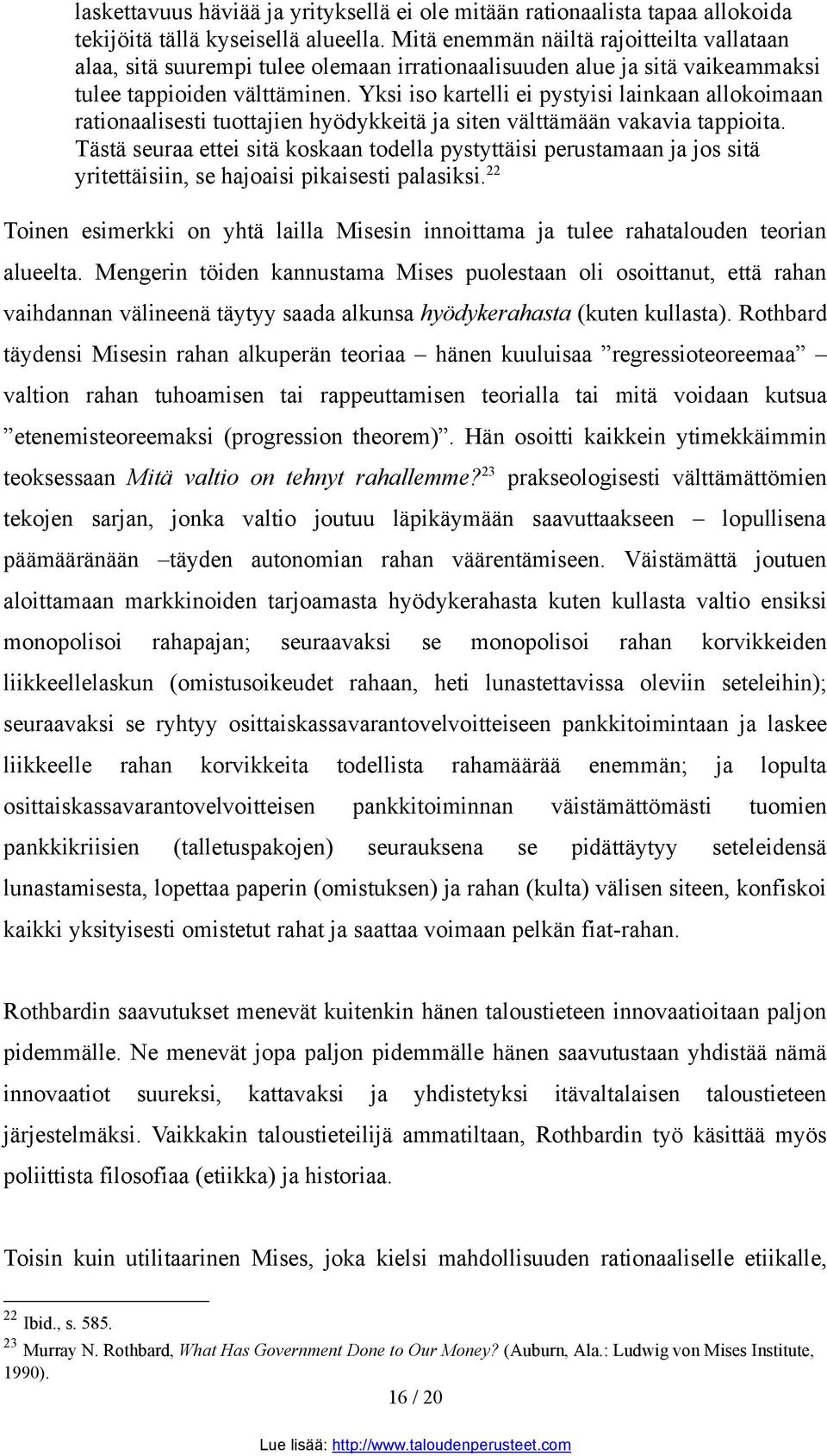 Yksi iso kartelli ei pystyisi lainkaan allokoimaan rationaalisesti tuottajien hyödykkeitä ja siten välttämään vakavia tappioita.