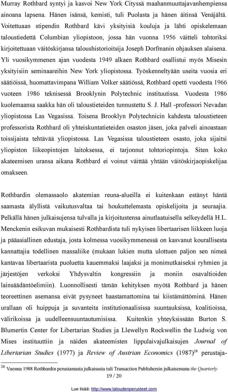 taloushistorioitsija Joseph Dorfmanin ohjauksen alaisena. Yli vuosikymmenen ajan vuodesta 1949 alkaen Rothbard osallistui myös Misesin yksityisiin seminaareihin New York yliopistossa.