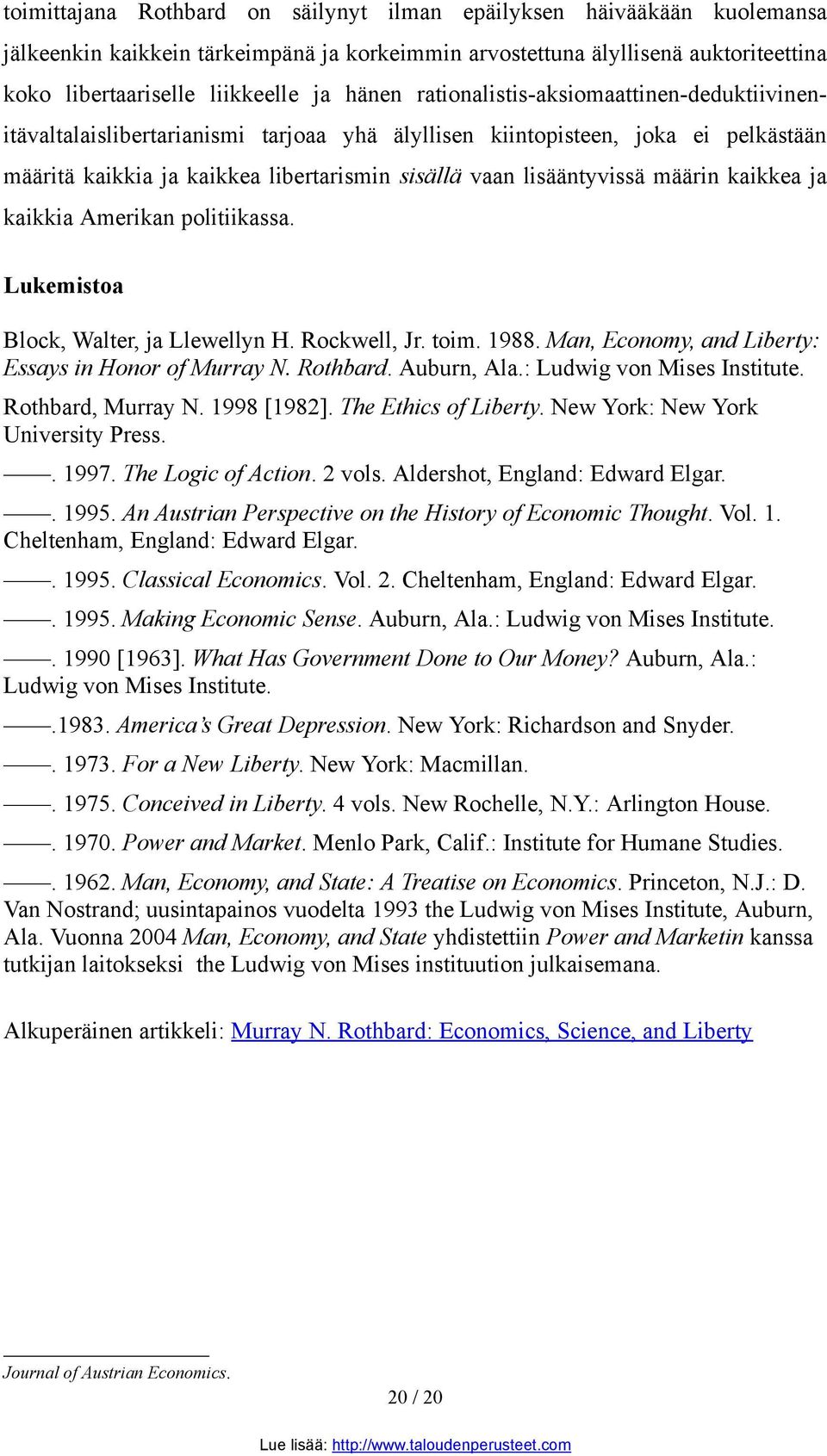 määrin kaikkea ja kaikkia Amerikan politiikassa. Lukemistoa Block, Walter, ja Llewellyn H. Rockwell, Jr. toim. 1988. Man, Economy, and Liberty: Essays in Honor of Murray N. Rothbard. Auburn, Ala.