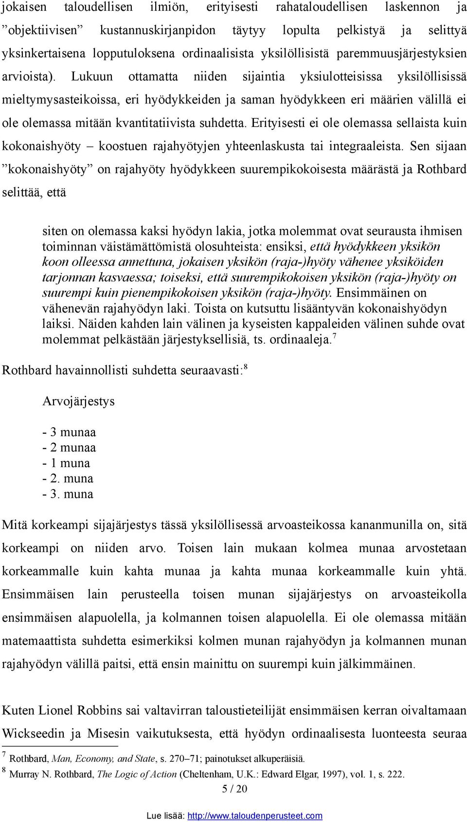 Lukuun ottamatta niiden sijaintia yksiulotteisissa yksilöllisissä mieltymysasteikoissa, eri hyödykkeiden ja saman hyödykkeen eri määrien välillä ei ole olemassa mitään kvantitatiivista suhdetta.