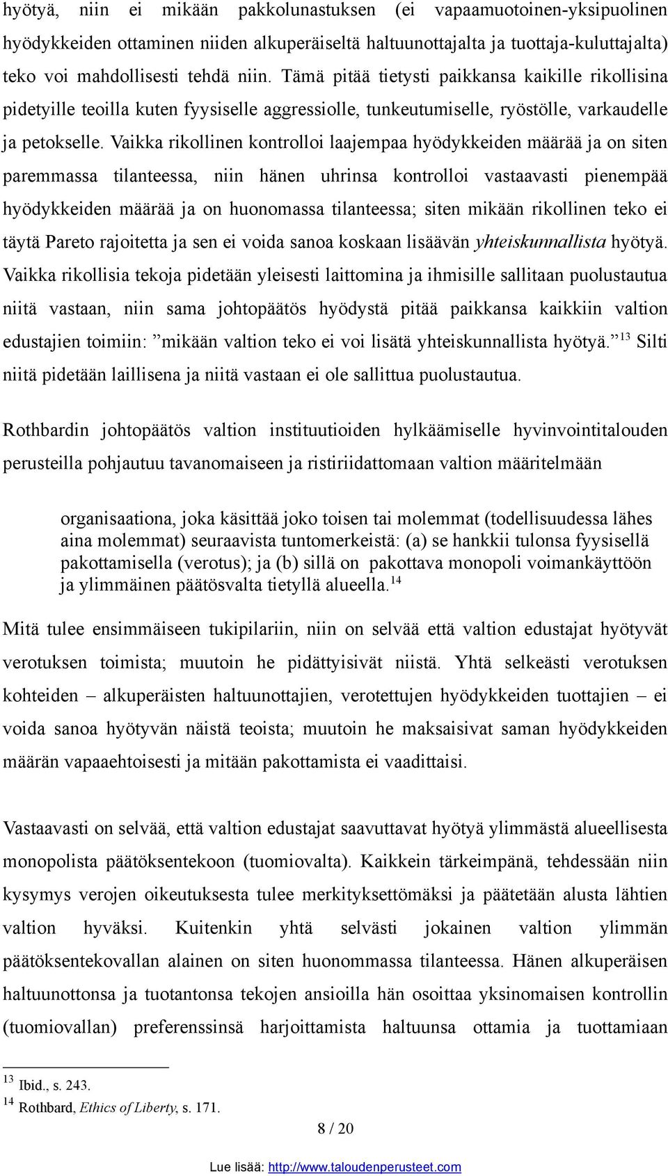 Vaikka rikollinen kontrolloi laajempaa hyödykkeiden määrää ja on siten paremmassa tilanteessa, niin hänen uhrinsa kontrolloi vastaavasti pienempää hyödykkeiden määrää ja on huonomassa tilanteessa;