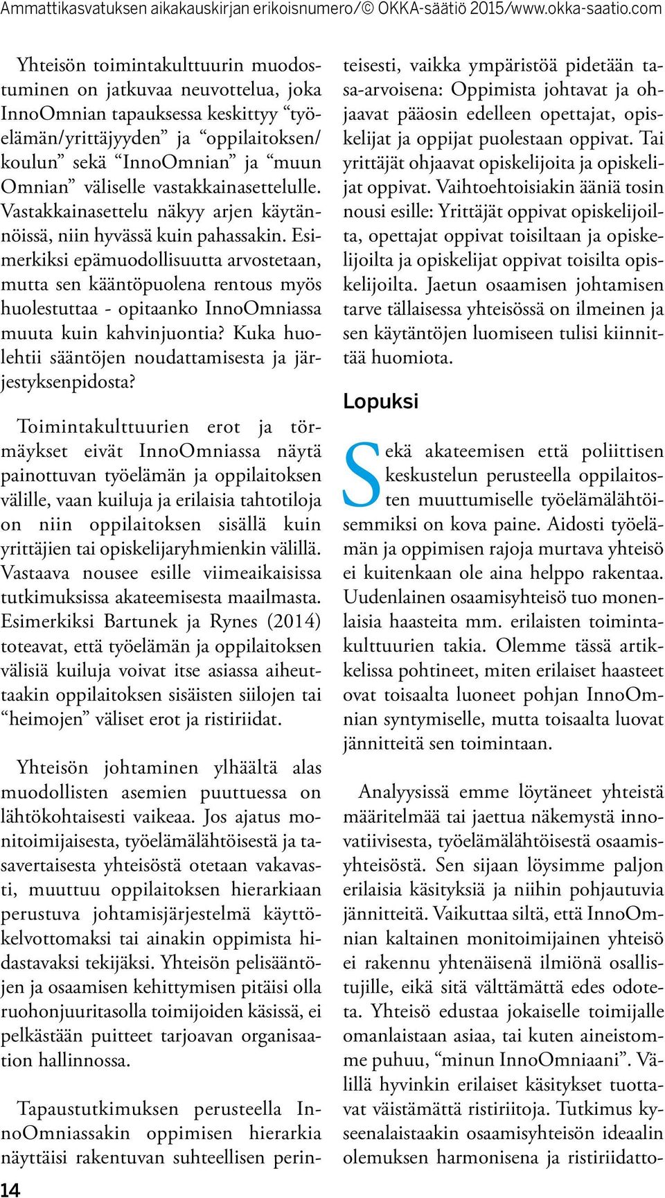 Esimerkiksi epämuodollisuutta arvostetaan, mutta sen kääntöpuolena rentous myös huolestuttaa - opitaanko InnoOmniassa muuta kuin kahvinjuontia?